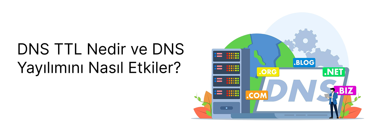 DNS TTL Nedir ve DNS Yayılımını Nasıl Etkiler?